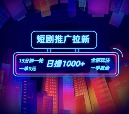短剧推广自撸拉新，15分钟一单，一单9元，日撸1k+【揭秘】，大佬商机网